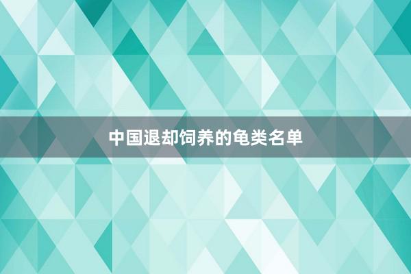 中国退却饲养的龟类名单